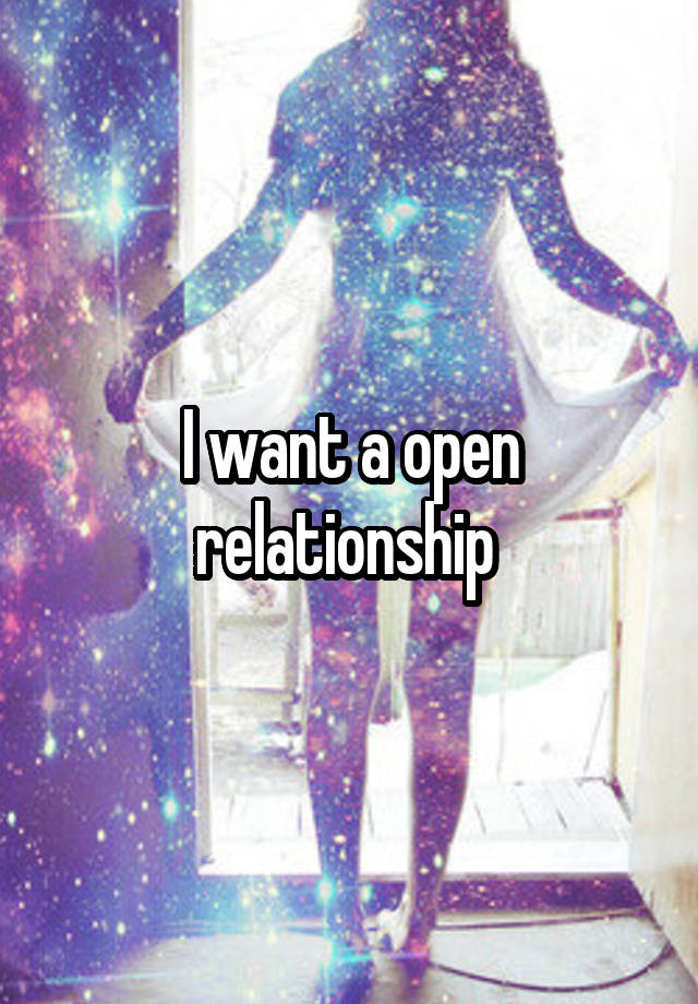 I want a open relationship 