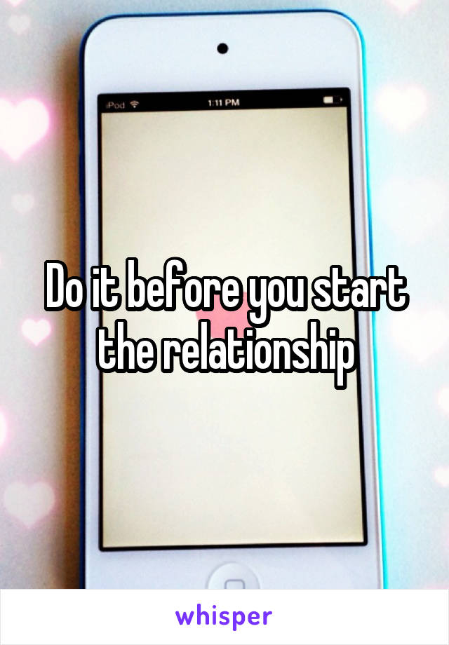 Do it before you start the relationship