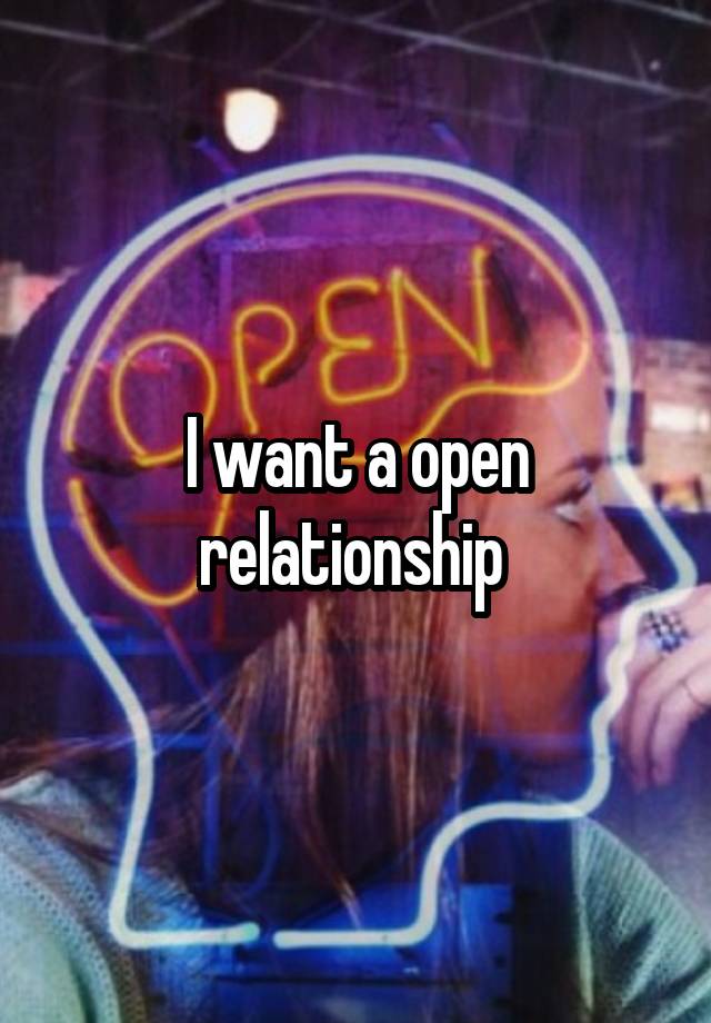 I want a open relationship 