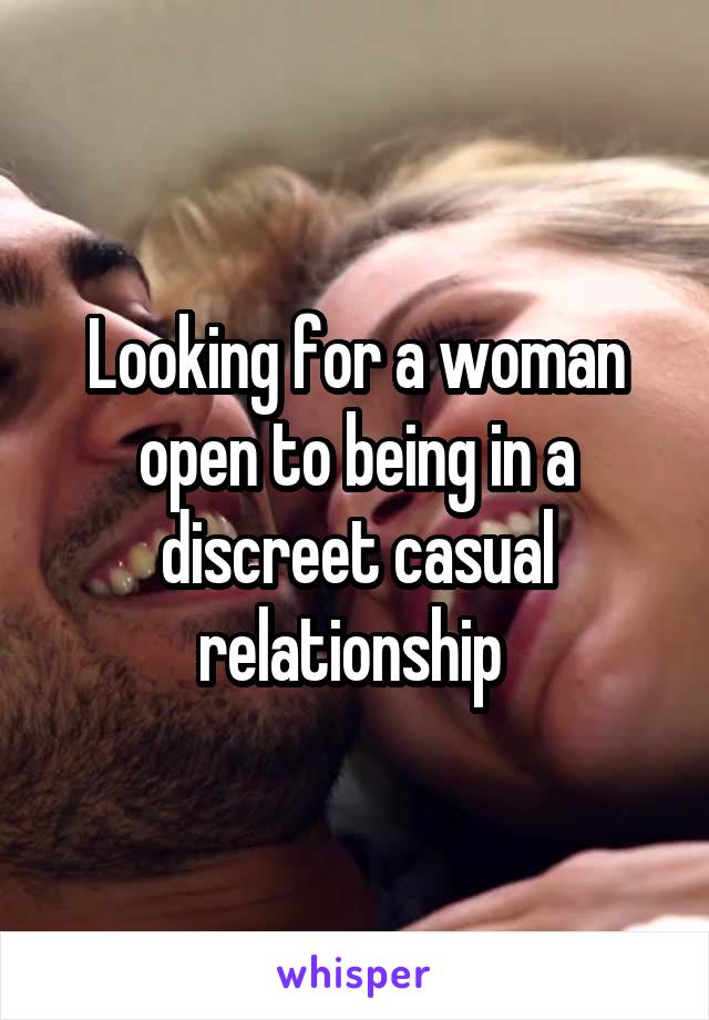 Looking for a woman open to being in a discreet casual relationship 