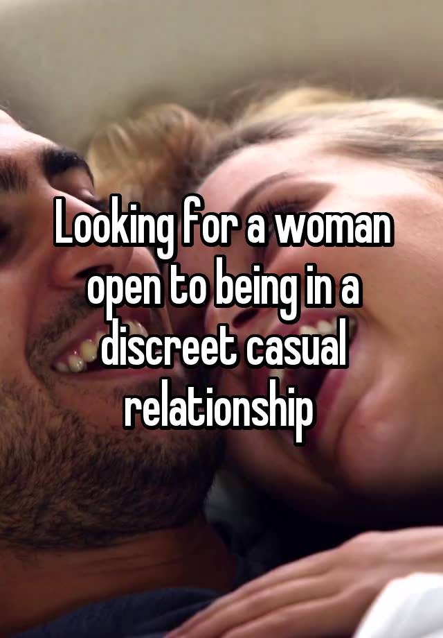 Looking for a woman open to being in a discreet casual relationship 