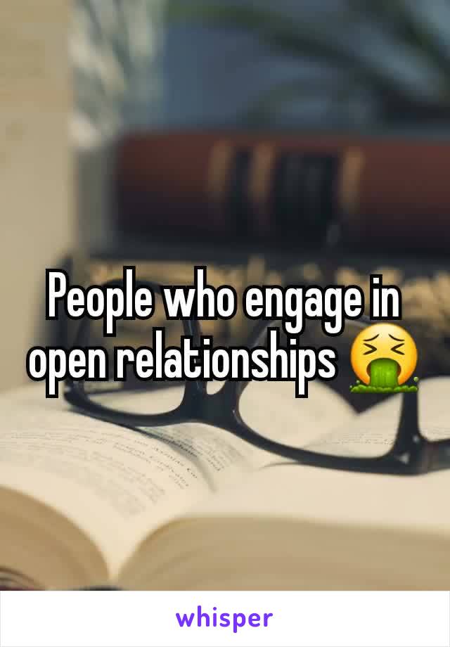 People who engage in open relationships 🤮