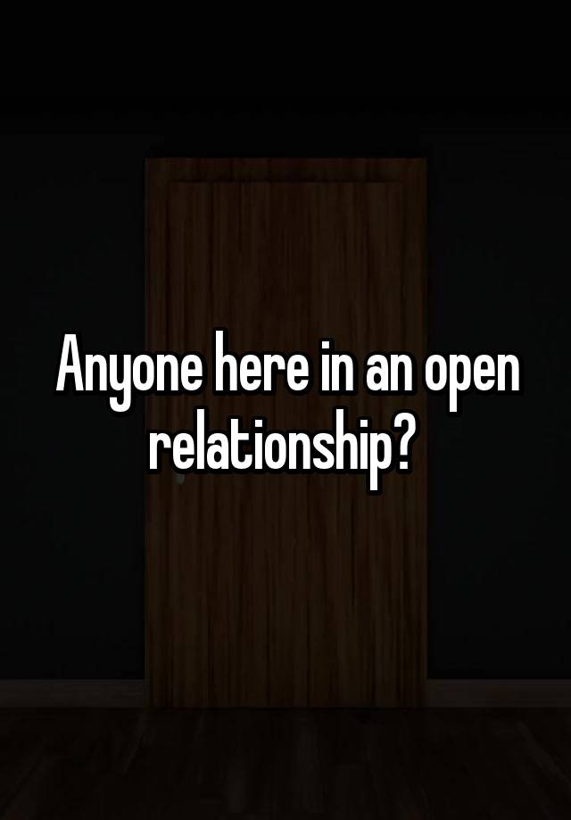 Anyone here in an open relationship? 