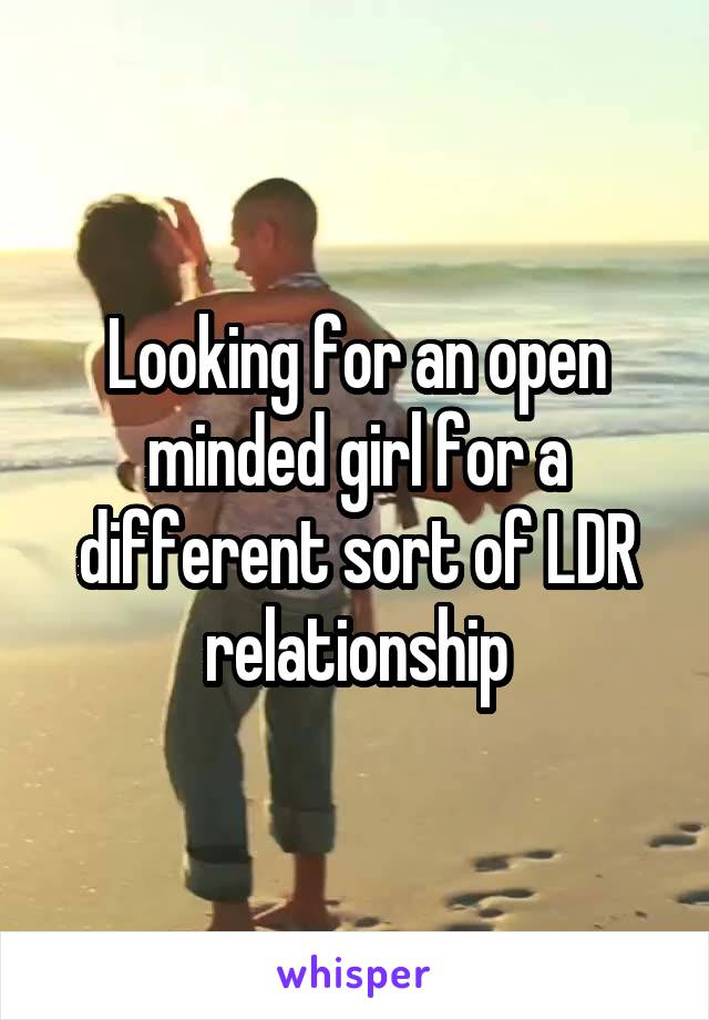 Looking for an open minded girl for a different sort of LDR relationship