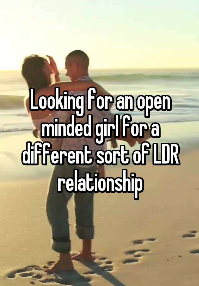 Looking for an open minded girl for a different sort of LDR relationship