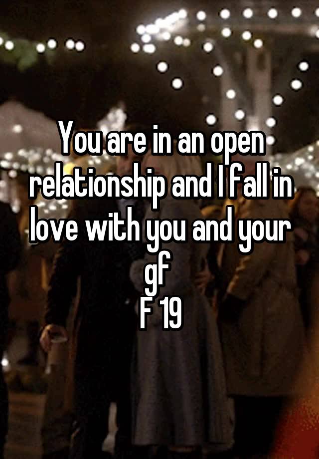 You are in an open relationship and I fall in love with you and your gf 
F 19