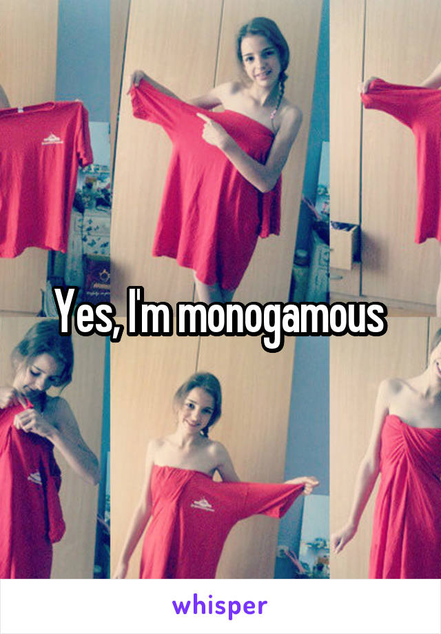 Yes, I'm monogamous 