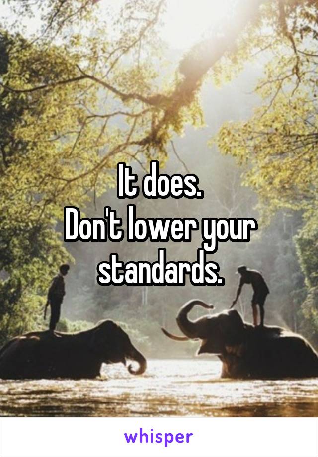 It does.
Don't lower your standards.