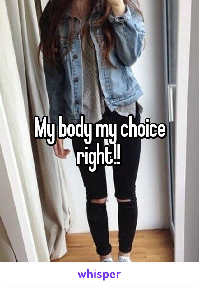 My body my choice right!! 