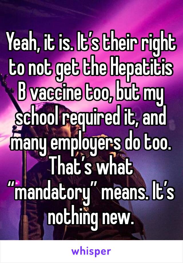 Yeah, it is. It’s their right to not get the Hepatitis B vaccine too, but my school required it, and many employers do too. That’s what “mandatory” means. It’s nothing new.