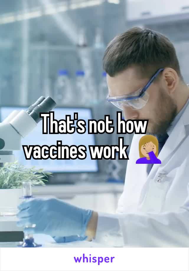 That's not how vaccines work 🤦🏼‍♀️