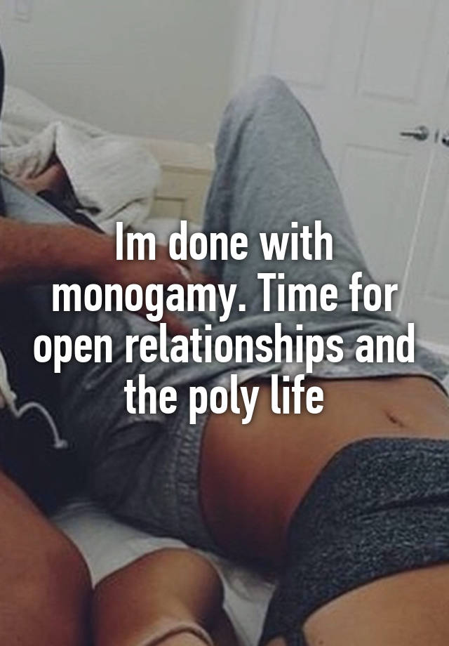 Im done with monogamy. Time for open relationships and the poly life