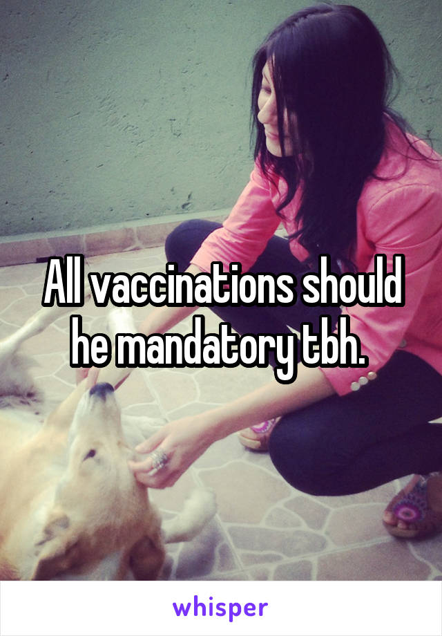 All vaccinations should he mandatory tbh. 