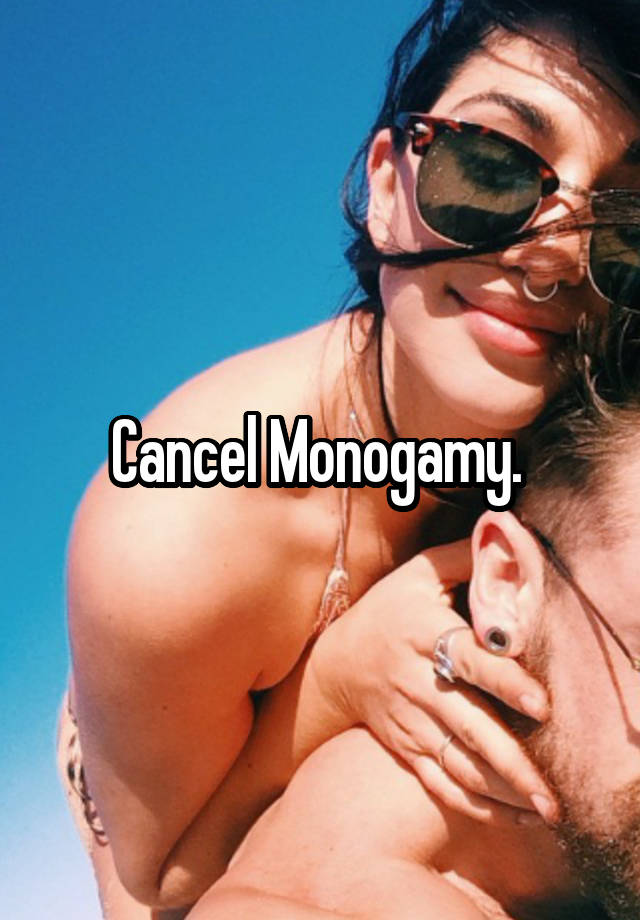 Cancel Monogamy. 