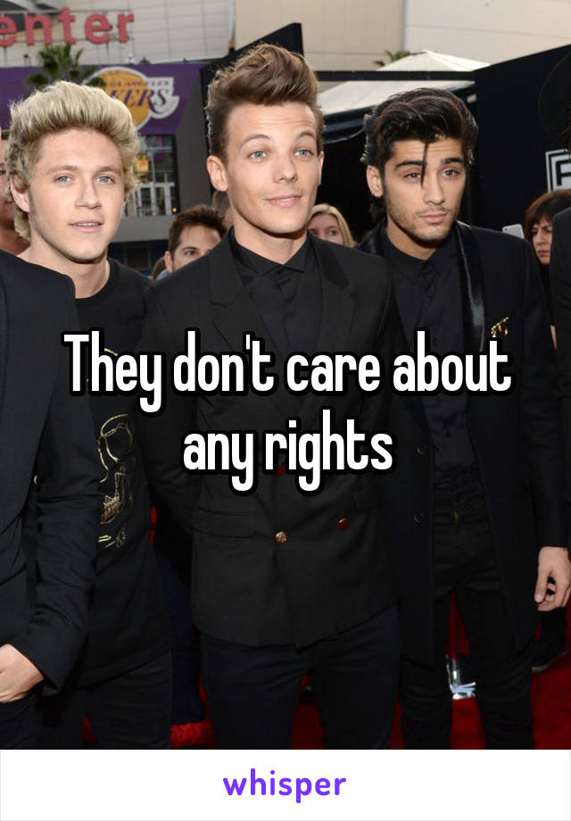 They don't care about any rights