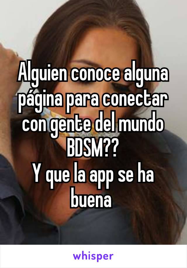 Alguien conoce alguna página para conectar con gente del mundo BDSM??
Y que la app se ha buena 