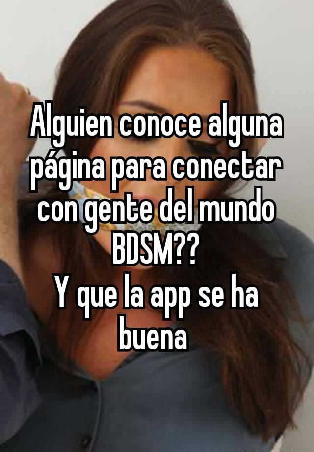 Alguien conoce alguna página para conectar con gente del mundo BDSM??
Y que la app se ha buena 