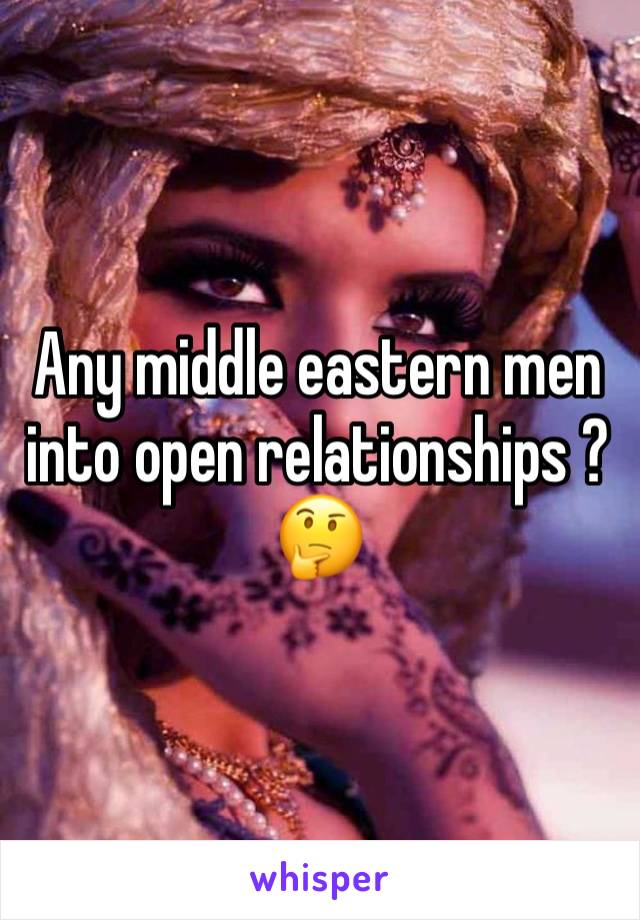 Any middle eastern men into open relationships ? 🤔