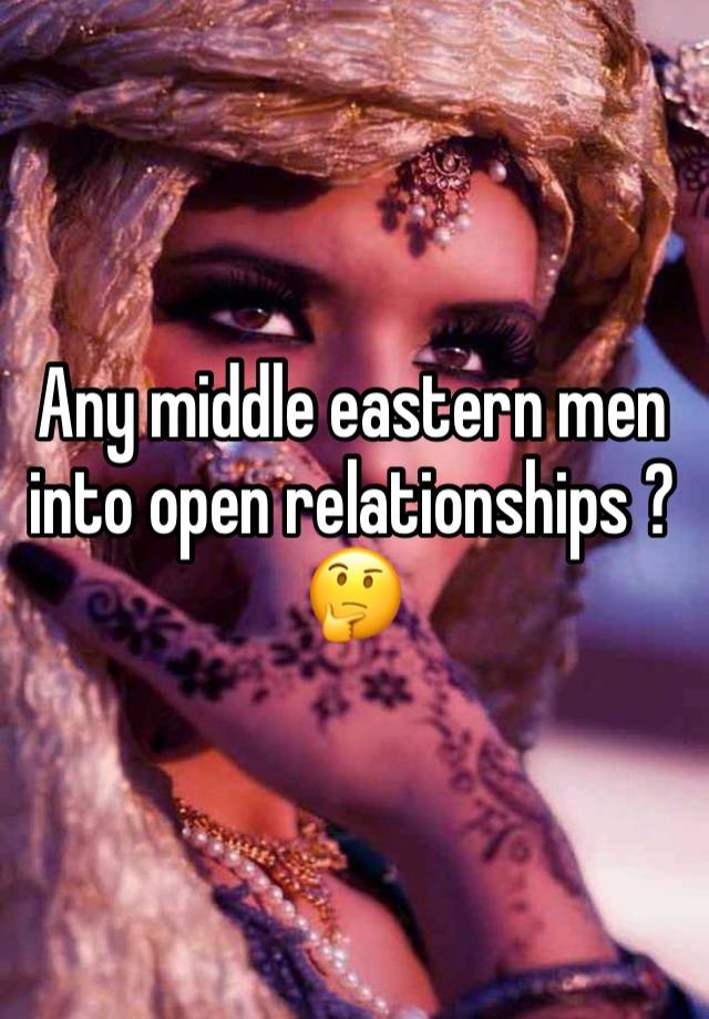 Any middle eastern men into open relationships ? 🤔