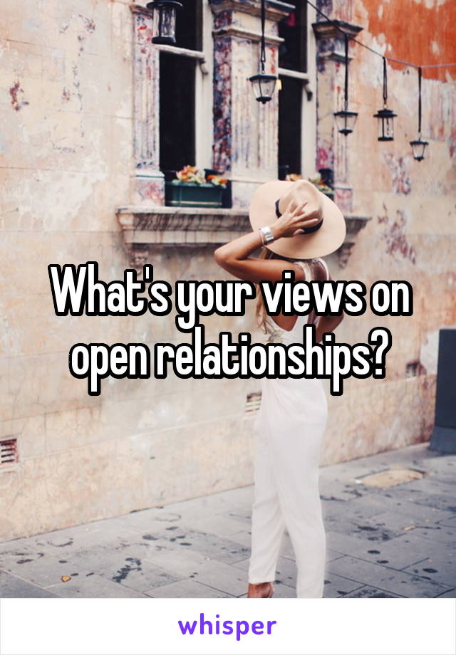 What's your views on open relationships?