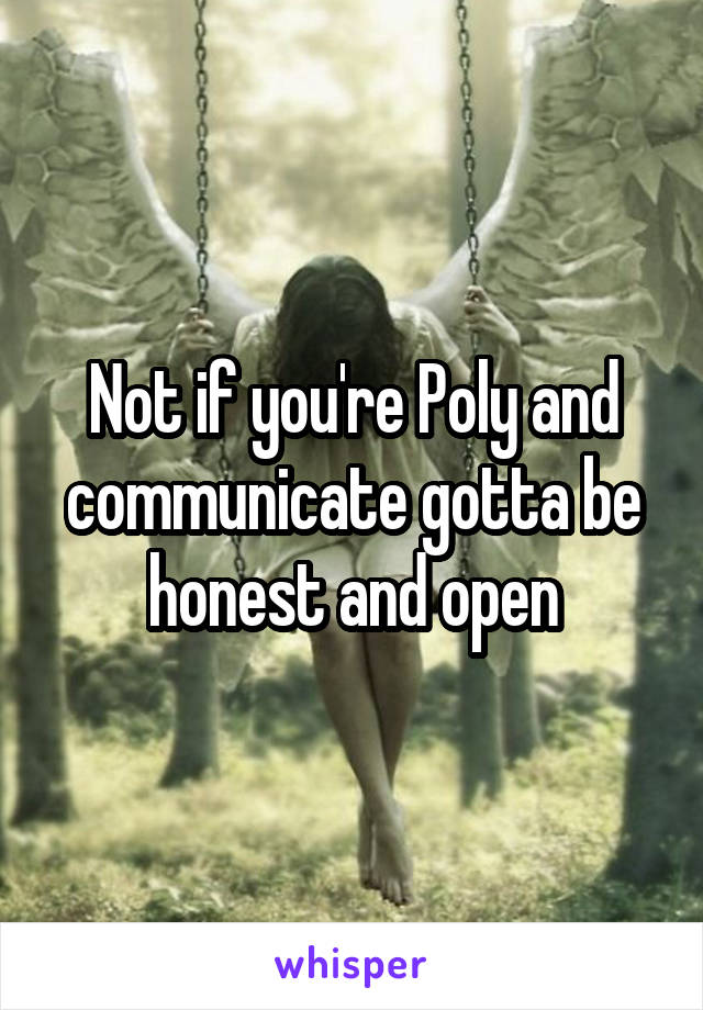 Not if you're Poly and communicate gotta be honest and open