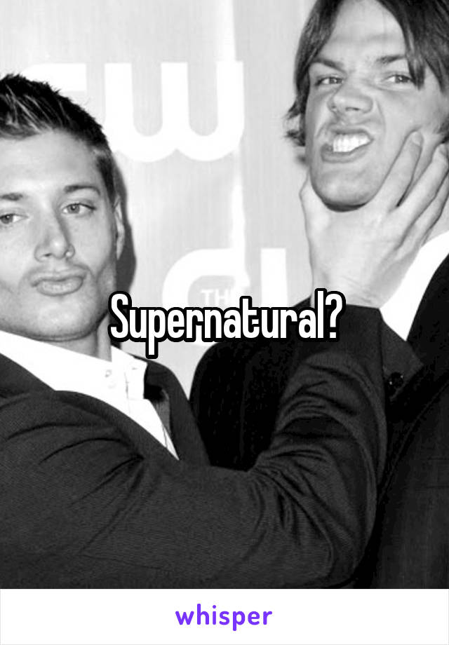 Supernatural?