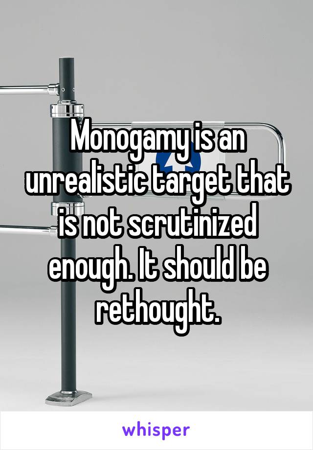 Monogamy is an unrealistic target that is not scrutinized enough. It should be rethought.