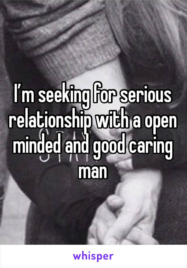 I’m seeking for serious relationship with a open minded and good caring man