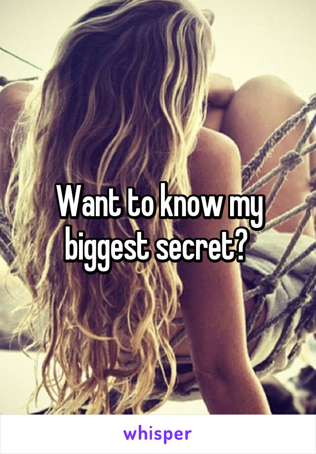 Want to know my biggest secret? 