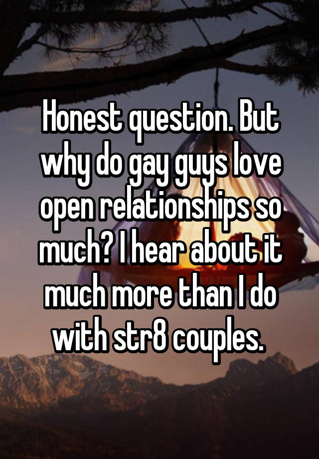 Honest question. But why do gay guys love open relationships so much? I hear about it much more than I do with str8 couples. 