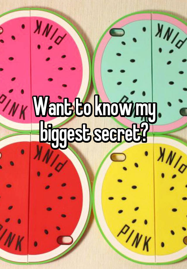 Want to know my biggest secret?
