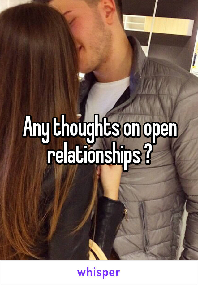 Any thoughts on open relationships ?