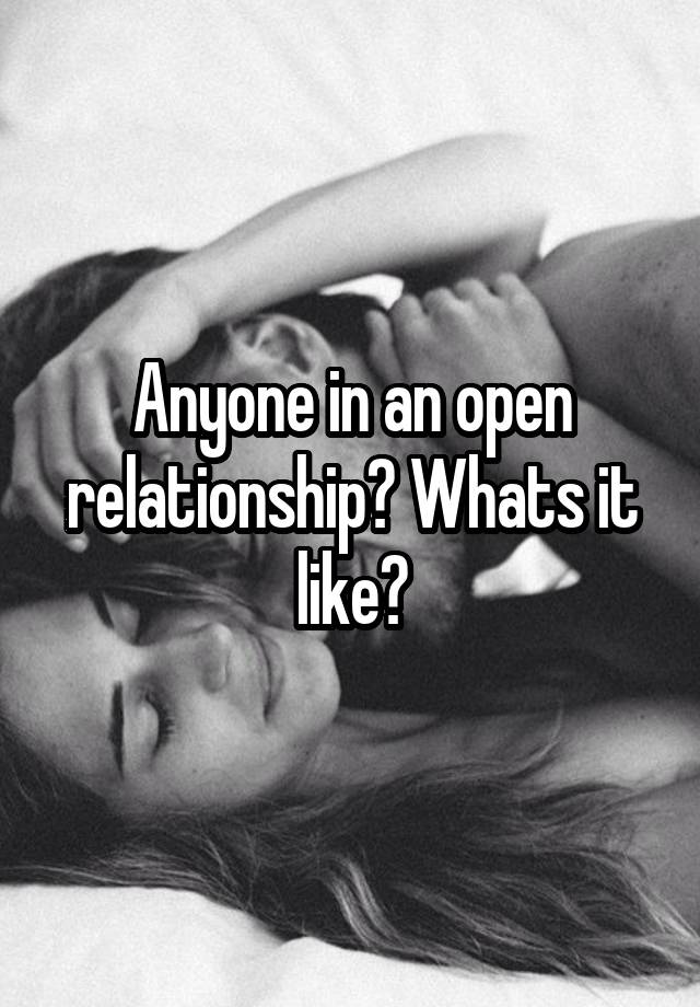 Anyone in an open relationship? Whats it like?