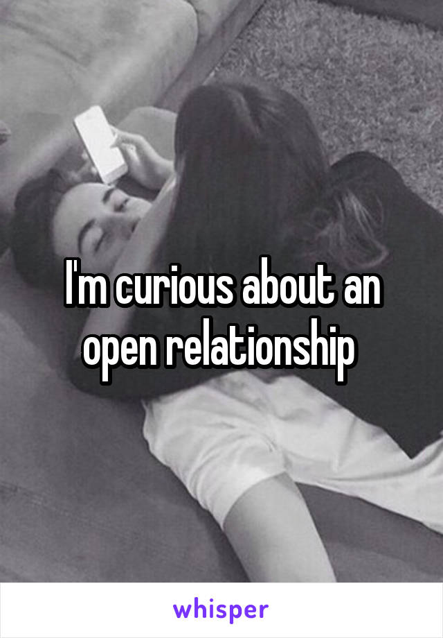 I'm curious about an open relationship 