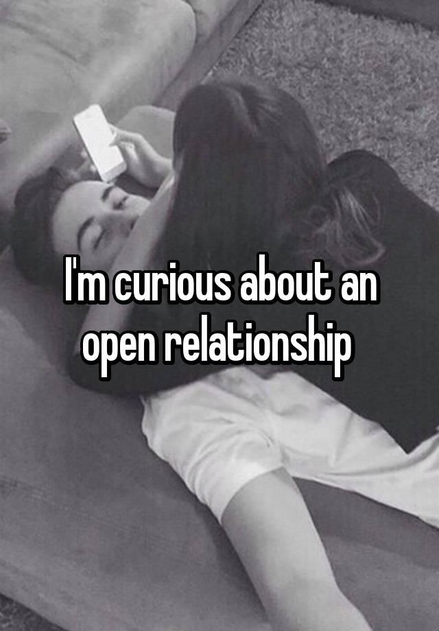 I'm curious about an open relationship 