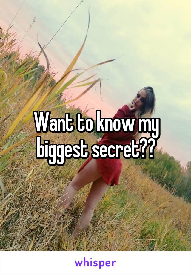 Want to know my biggest secret??