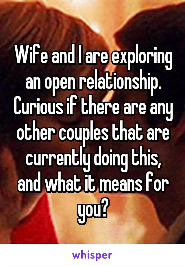 Wife and I are exploring an open relationship. Curious if there are any other couples that are currently doing this, and what it means for you?