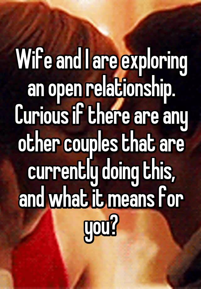 Wife and I are exploring an open relationship. Curious if there are any other couples that are currently doing this, and what it means for you?