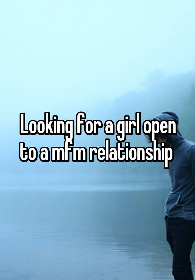 Looking for a girl open to a mfm relationship 