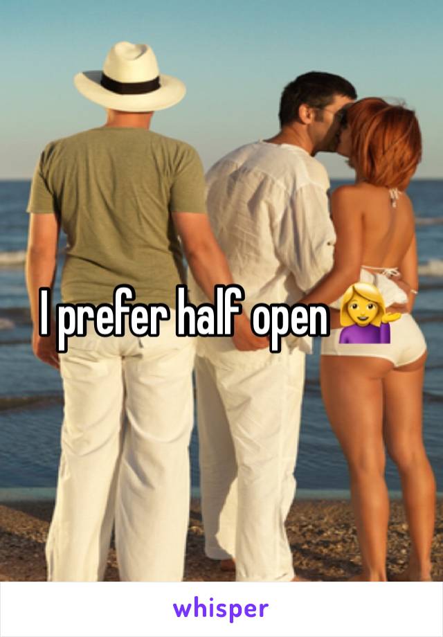 I prefer half open 💁‍♀️