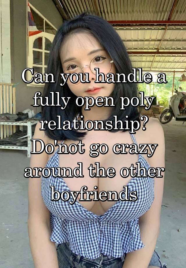 Can you handle a fully open poly relationship? Do'not go crazy around the other boyfriends