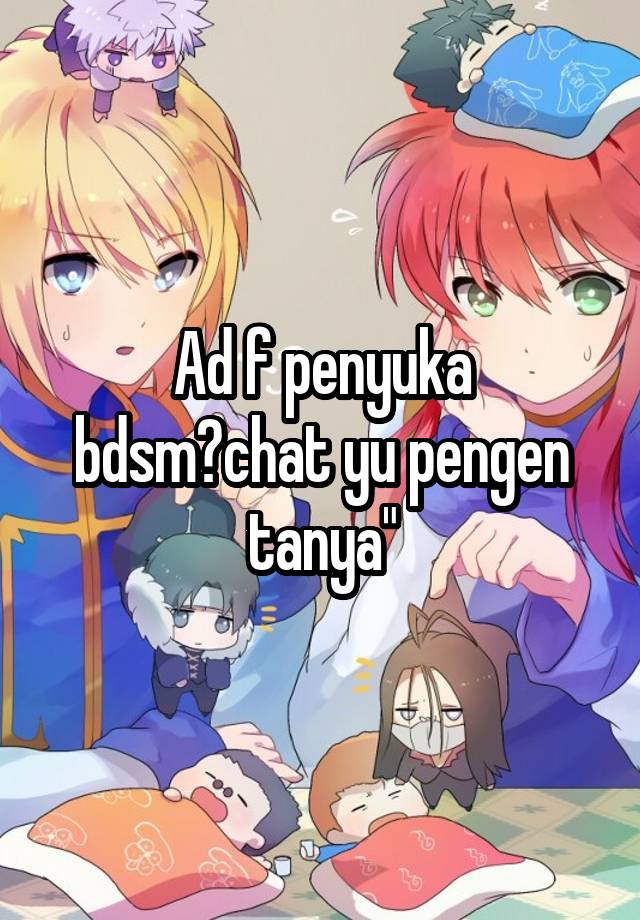 Ad f penyuka bdsm?chat yu pengen tanya"