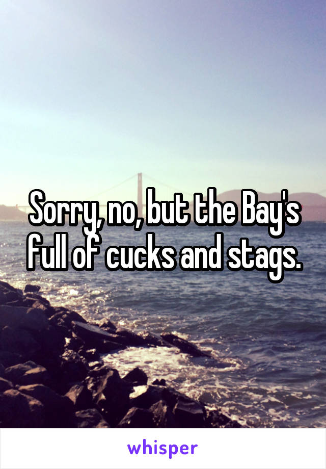 Sorry, no, but the Bay's full of cucks and stags.