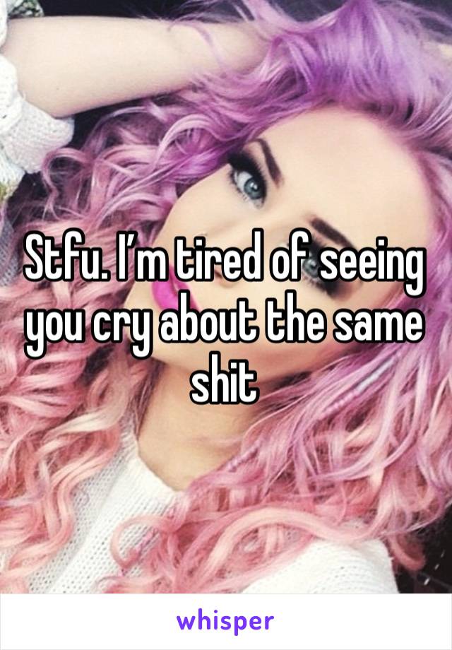 Stfu. I’m tired of seeing you cry about the same shit