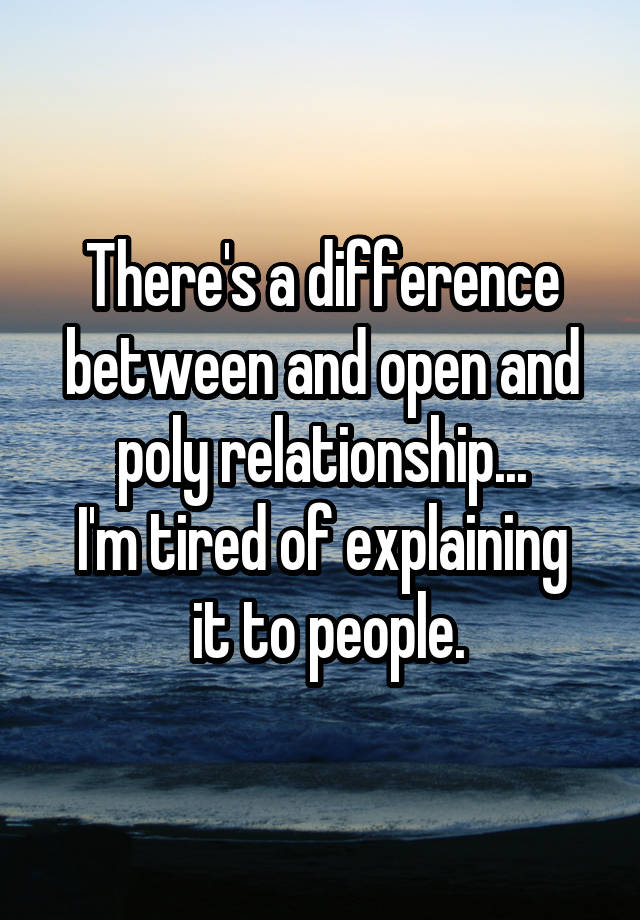 There's a difference between and open and poly relationship...
I'm tired of explaining
 it to people.