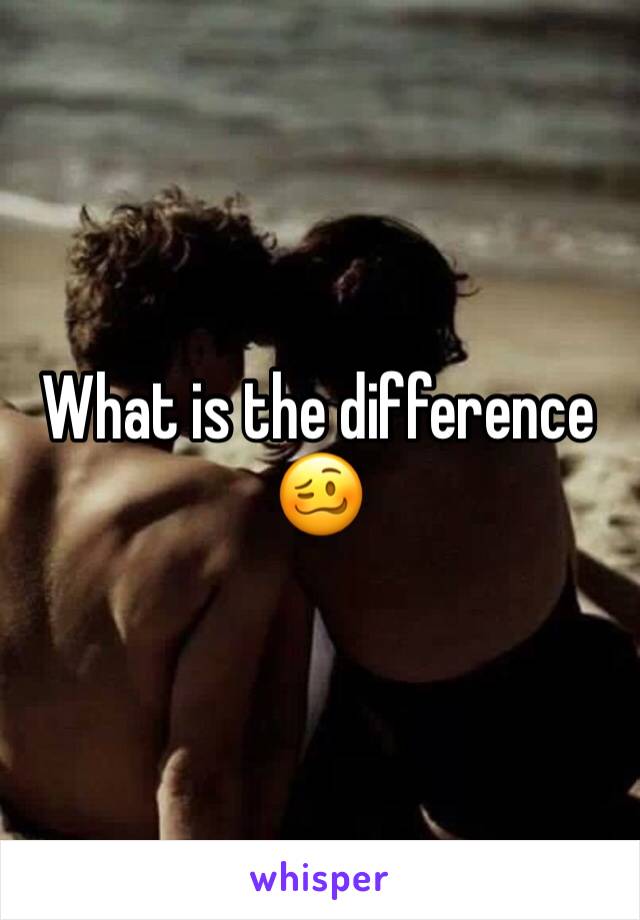 What is the difference 🥴