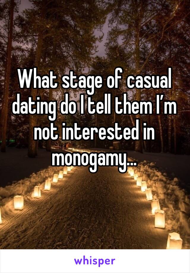 What stage of casual dating do I tell them I’m not interested in monogamy...