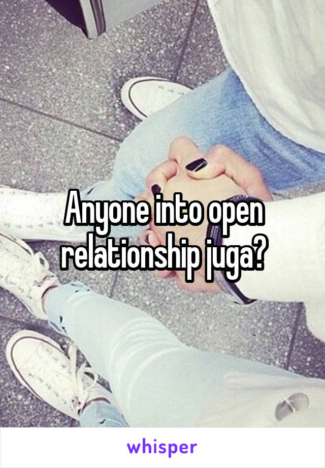 Anyone into open relationship juga?