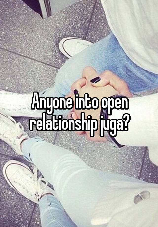 Anyone into open relationship juga?