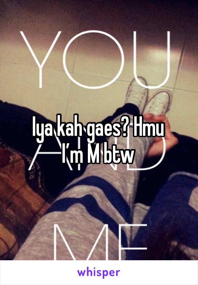 Iya kah gaes? Hmu
I’m M btw